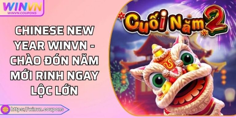 Chinese New Year WINVN - Chào Đón Năm Mới Rinh Ngay Lộc Lớn 7 Chinese New Year WINVN - Chào Đón Năm Mới Rinh Ngay Lộc Lớn