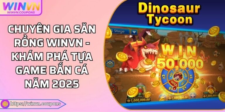 Chuyên Gia Săn Rồng Winvn - Khám Phá Tựa Game Bắn Cá Năm 2025 5 Chuyên Gia Săn Rồng Winvn - Khám Phá Tựa Game Bắn Cá Năm 2025
