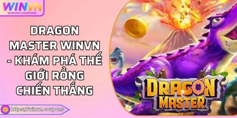 Dragon Master WINVN - Khám Phá Thế Giới Rồng Chiến Thắng 1 Dragon Master WINVN - Khám Phá Thế Giới Rồng Chiến Thắng