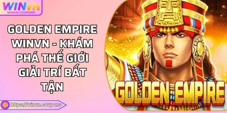 Golden Empire WINVN - Khám Phá Thế Giới Giải Trí Bất Tận 3 Golden Empire WINVN - Khám Phá Thế Giới Giải Trí Bất Tận