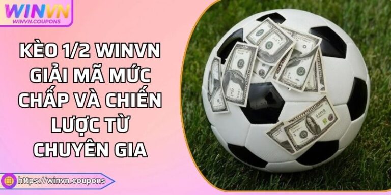 Kèo 1/2 WINVN Giải Mã Mức Chấp Và Chiến Lược Từ Chuyên Gia 1 Kèo 1/2 WINVN Giải Mã Mức Chấp Và Chiến Lược Từ Chuyên Gia