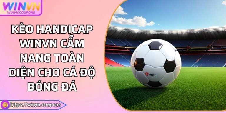 Kèo Handicap WINVN Cẩm Nang Toàn Diện Cho Cá Độ Bóng Đá 4 Kèo Handicap WINVN Cẩm Nang Toàn Diện Cho Cá Độ Bóng Đá