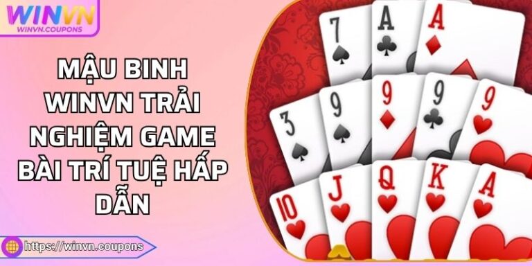 Mậu Binh WINVN Trải Nghiệm Game Bài Trí Tuệ Hấp Dẫn