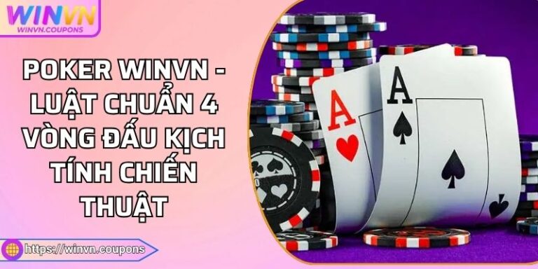Poker WINVN - Luật Chuẩn 4 Vòng Đấu Kịch Tính Chiến Thuật 6 Poker WINVN - Luật Chuẩn 4 Vòng Đấu Kịch Tính Chiến Thuật