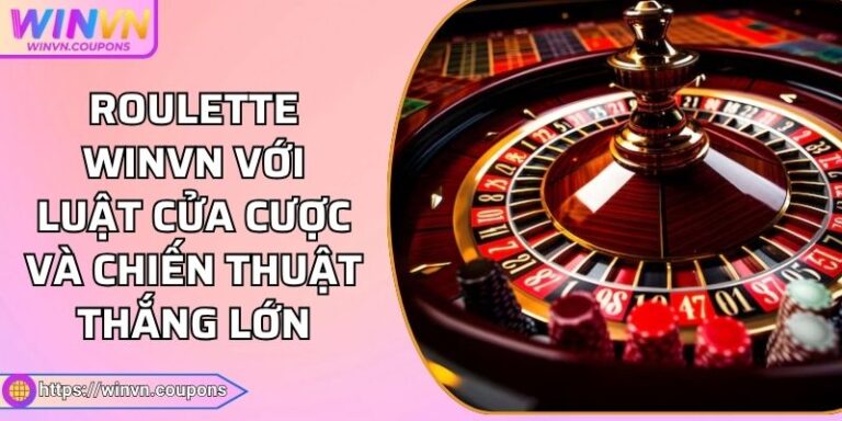 Roulette WINVN Với Luật Cửa Cược Và Chiến Thuật Thắng Lớn 5 Roulette WINVN Với Luật Cửa Cược Và Chiến Thuật Thắng Lớn