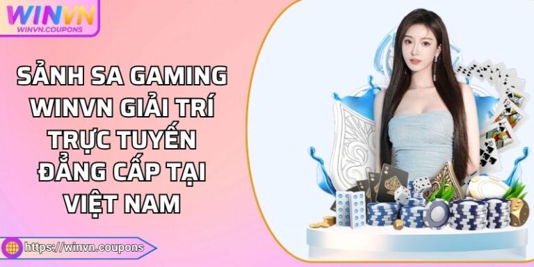 Sảnh SA Gaming WINVN Giải Trí Đẳng Cấp Tại Việt Nam 3 Sảnh SA Gaming WINVN Giải Trí Trực Tuyến Đẳng Cấp Tại Việt Nam
