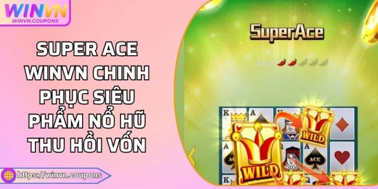 Super Ace Winvn Chinh Phục Siêu Phẩm Nổ Hũ Thu Hồi Vốn 6 Super Ace Winvn Chinh Phục Siêu Phẩm Nổ Hũ Thu Hồi Vốn