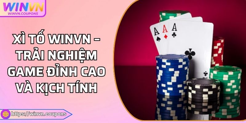 Xì Tố WINVN – Trải Nghiệm Game Đỉnh Cao Và Kịch Tính
